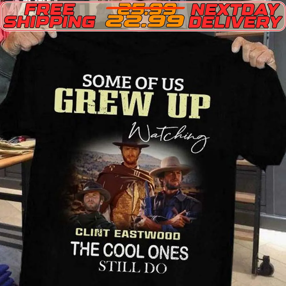 Some Of Us Grew Up Watching Clint Eastwood The Cool Ones Still Do Shirt