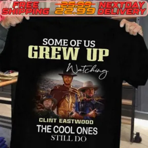 Some Of Us Grew Up Watching Clint Eastwood The Cool Ones Still Do Shirt