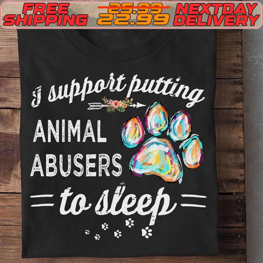 I Support Putting Animal Abusers To Sleep Shirt