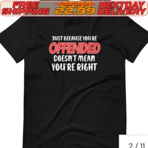 Just Because Youre Offended Doesn't Mean You're Right Shirt