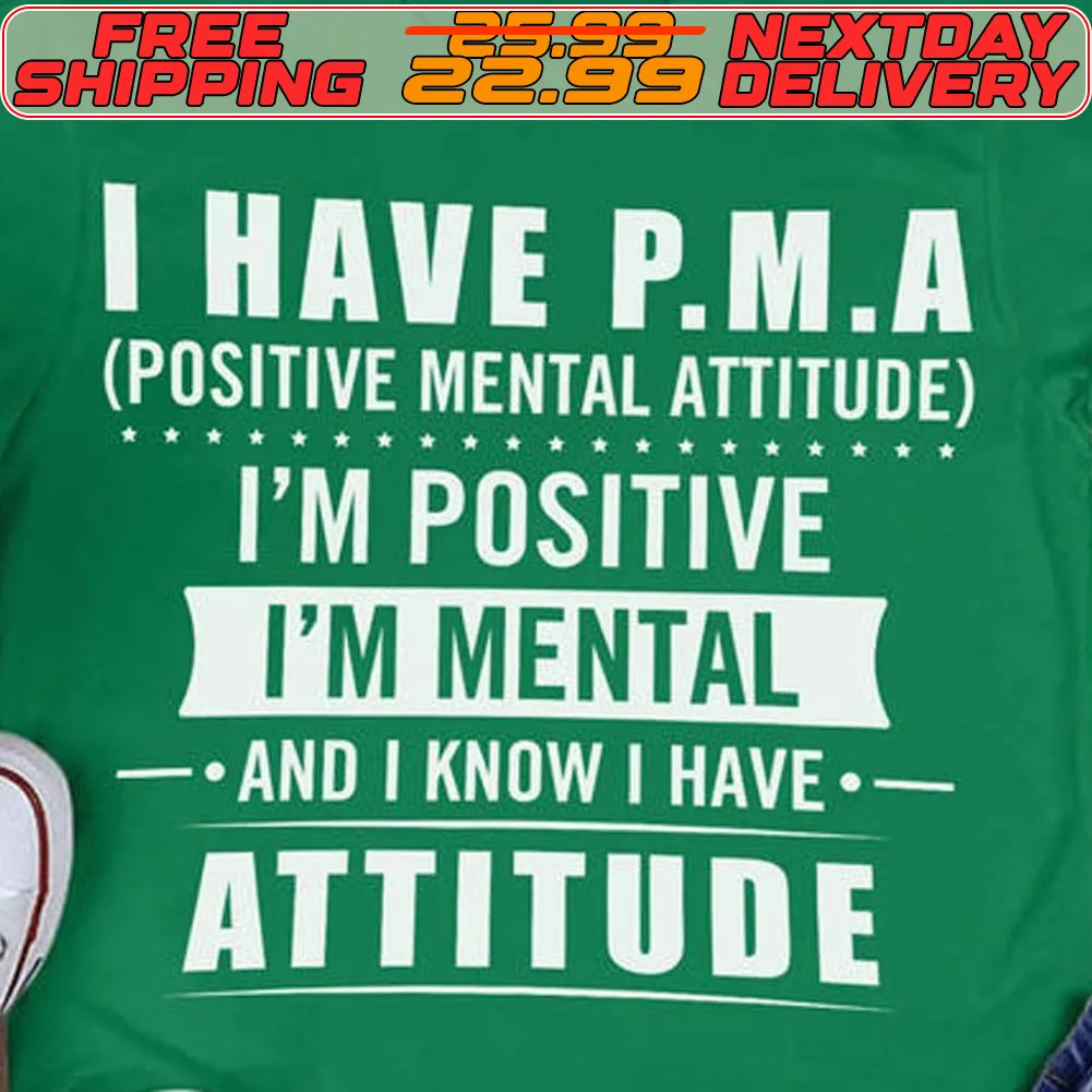 I Have PMA Positive Mental Attitude I'm Positive I'm Mental And I Know I Have Attitude Shirt