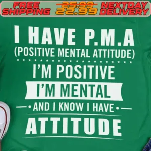 I Have PMA Positive Mental Attitude I'm Positive I'm Mental And I Know I Have Attitude Shirt