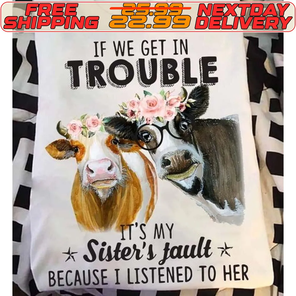 Cow If We Get In Trouble It's My Sister's Fault Because I Listened To Her Shirt