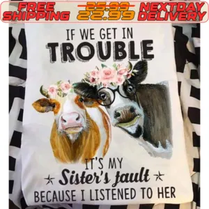 Cow If We Get In Trouble It's My Sister's Fault Because I Listened To Her Shirt