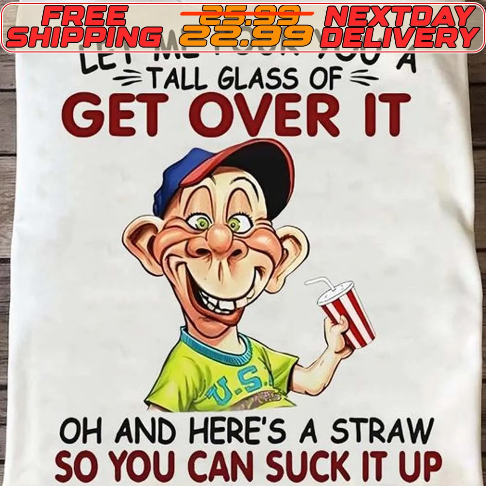 Let Me Pour You A Tall Glass Of Get Over It Oh And Here’s A Straw So You Can Suck It Up Shirt