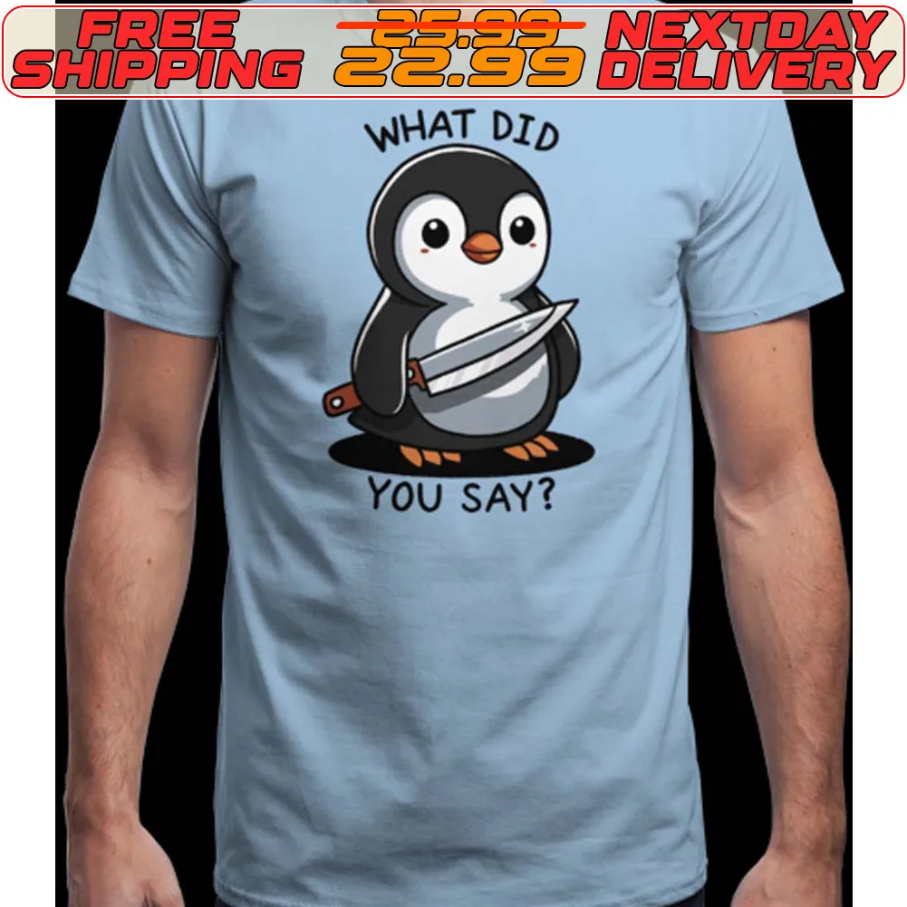 Penguin What Did You Say Shirt