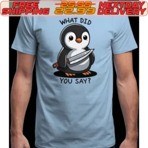 Penguin What Did You Say Shirt