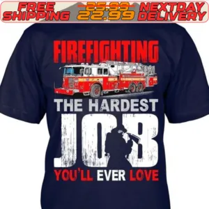 Firefighting The Hardest Job You’ll Ever Love Shirt