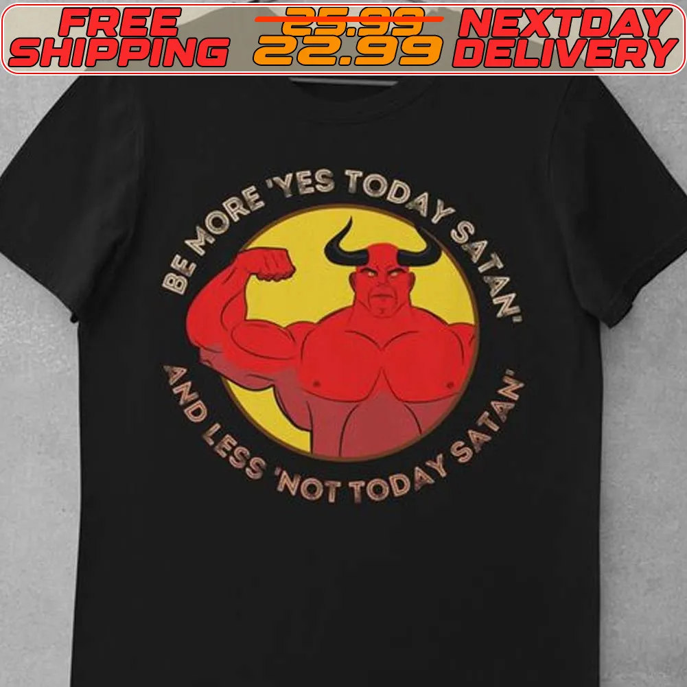Be More Yes Today Satan And Less Not Today Satan Shirt