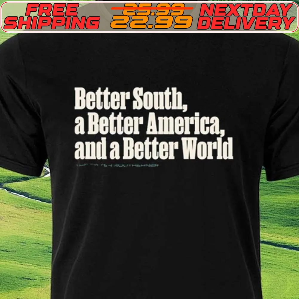 Better South A Better America And A Better World Shirt