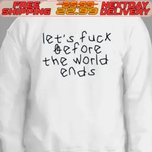 Let's Fuck Before The World Ends Shirt