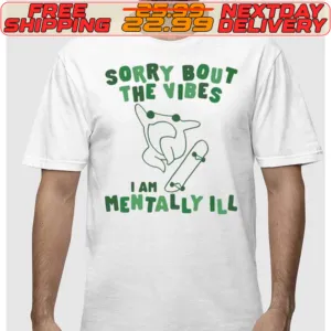 Frog Sorry About The Vibes I'm Mentally ILL Shirt