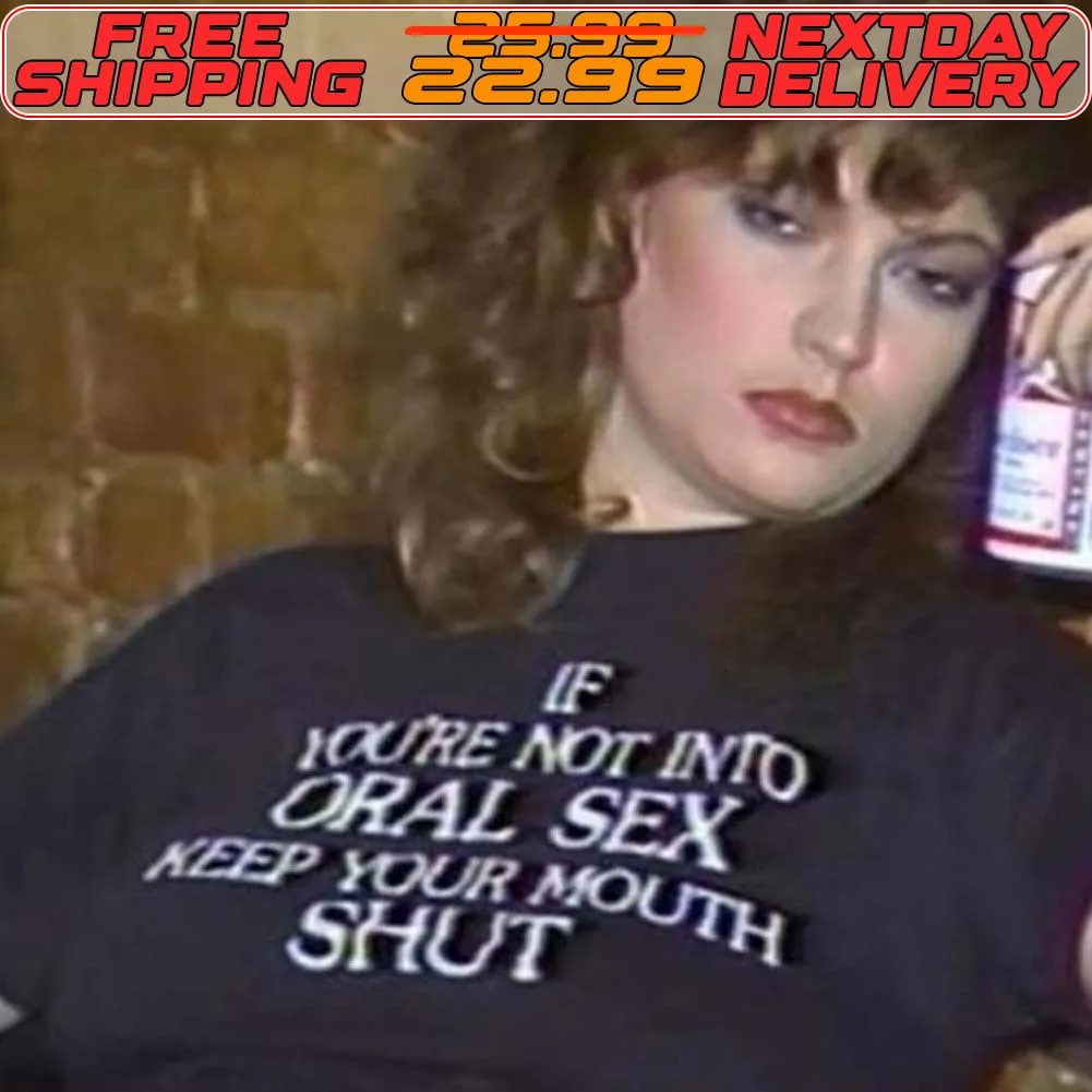 If You're Not Into Oral Sex Keep Your Mouth Shut Shirt