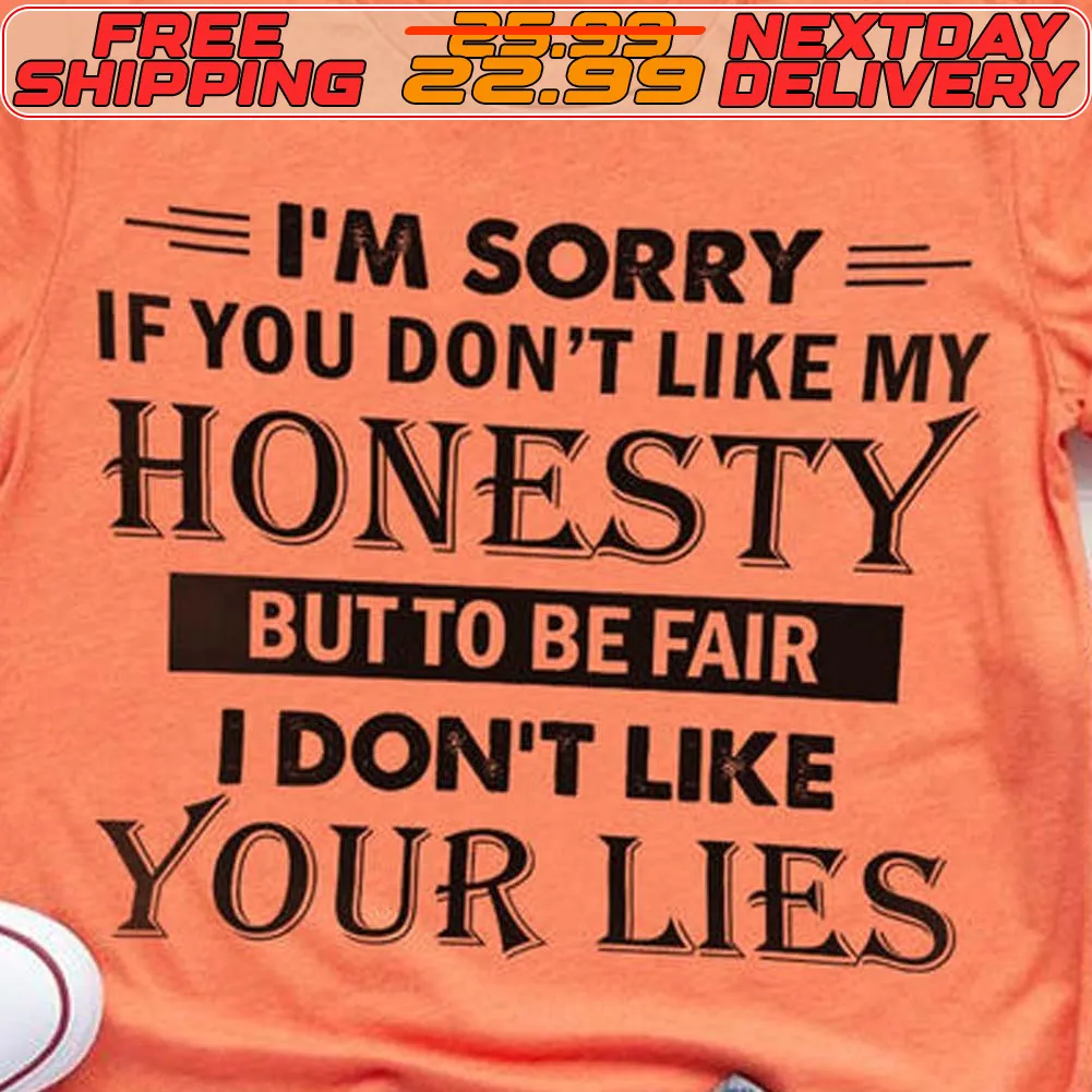 I'm Sorry If You Don't Like My Honesty But To Be Fair I Don't Like Your Lies Shirt