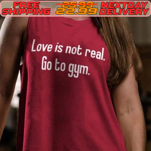 Love Is Not Real Go To Gym Shirt
