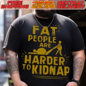Fat People Are Harder To Kidnap Shirt