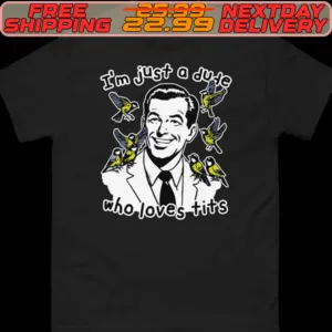 I’m Just A Dude Who Loves Tits Shirt