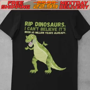 Rip Dinosaurs I Can’t Believe It’s Been 65 Million Years Already Shirt