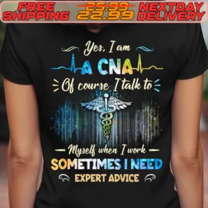 Yes I Am A CNA Of Course I Talk To Myself When I Work Sometimes I Need Shirt