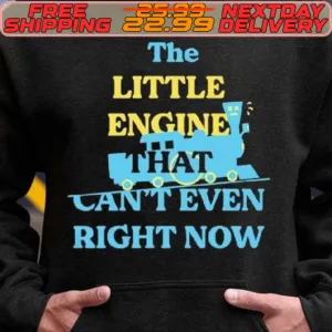 The Little Engine That Can't Even Right Now Shirt