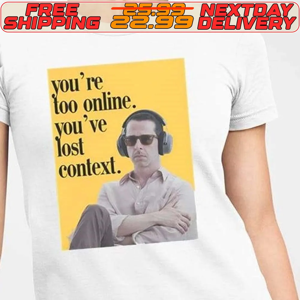 Kendall Roy You’re Too Online You’ve Lost Context Shirt
