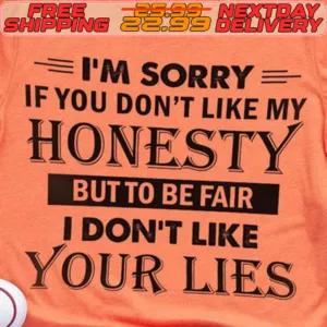 I'm Sorry If You Don't Like My Honesty But To Be Fair I Don't Like Your Lies Shirt