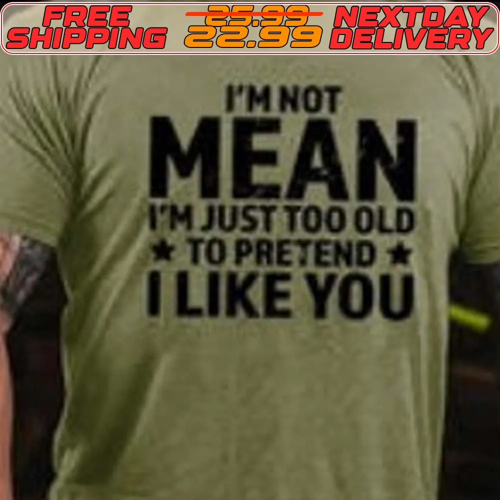 I'm Not Mean I'm Just Too Old To Pretend I Like You Shirt