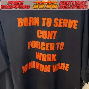 Born To Serve Cunt Forced To Minimum Wige Shirt