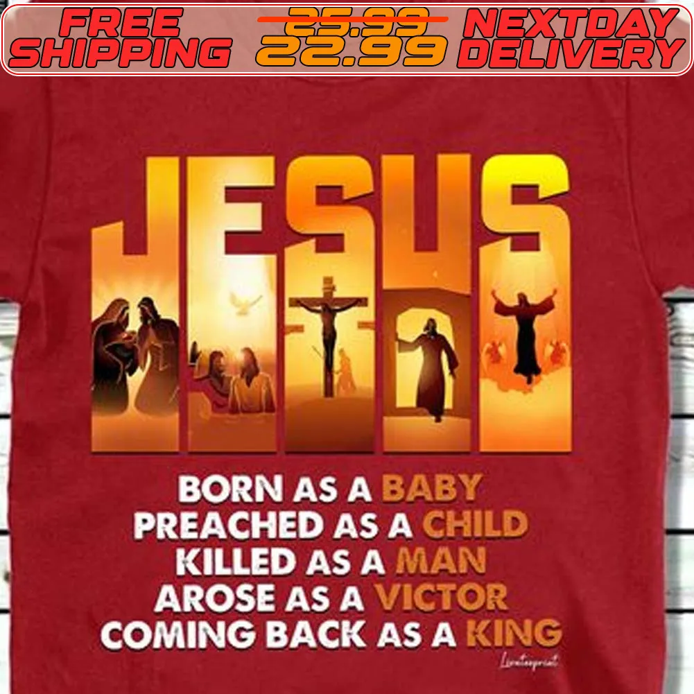 Jesus Born As A Baby Preached As A Child Killed As A Man Arose As A Victor Coming Back As A King Shirt