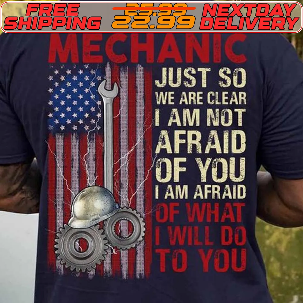 Mechanic Just So We Are Clear I Am Not Afraid Of You I Am Afraid Pof What I Will Do To You American Flag Shirt