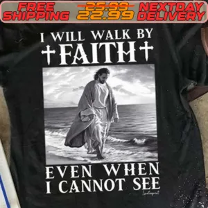 Jesus I Will Walk By Faith Even When I Cannot See Shirt