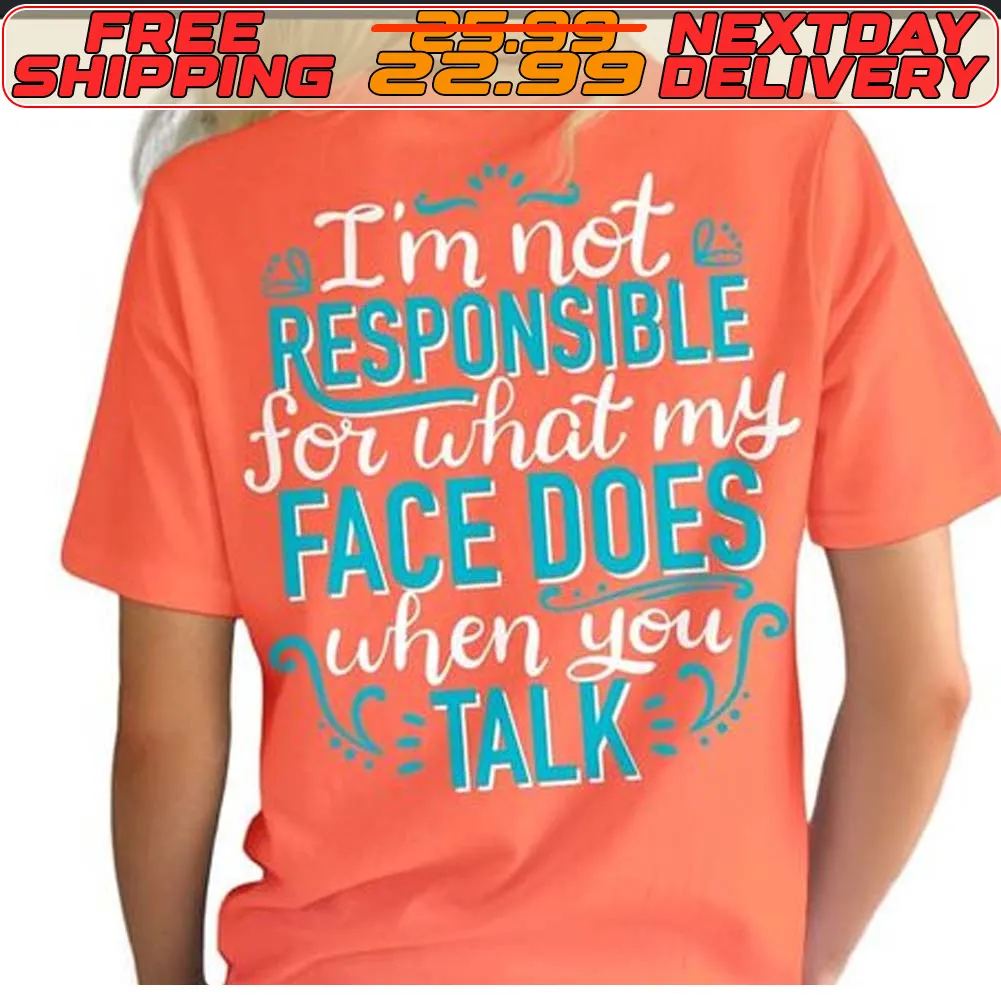 I'm Not Responsible For What My Face Does When You Talk Shirt