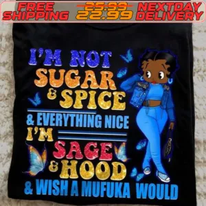 Betty Black Women I’m Not Sugar Spice Everything Nice I’m Sage Hood Wish A Mufuka Would Shirt