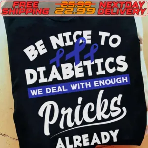Be Nice To Diabetics We Deal With Enough Pricks Already Shirt
