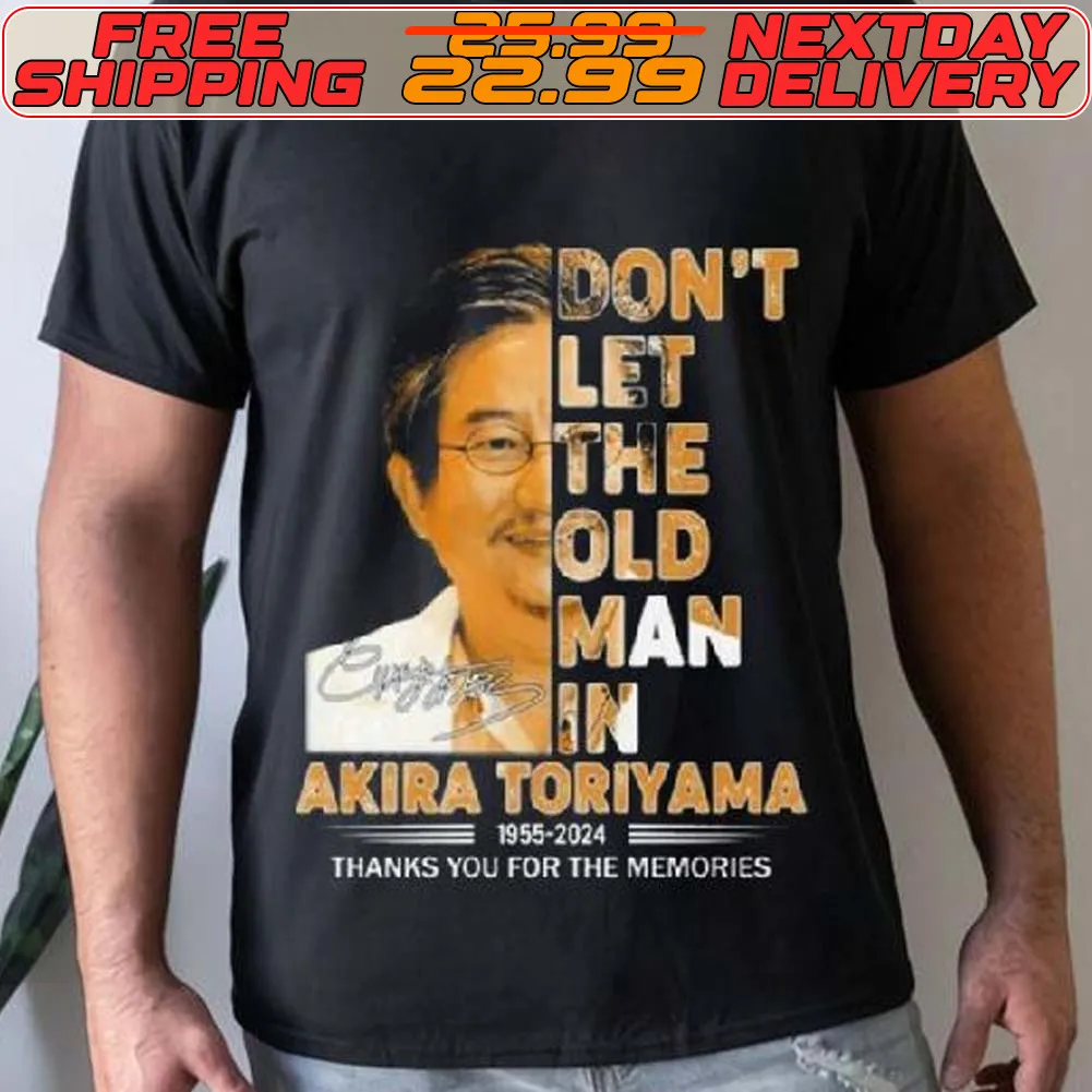 Don’t Let The Old Man In Akira Toriyama 1955 2024 Thank You For The Memories Signature Shirt