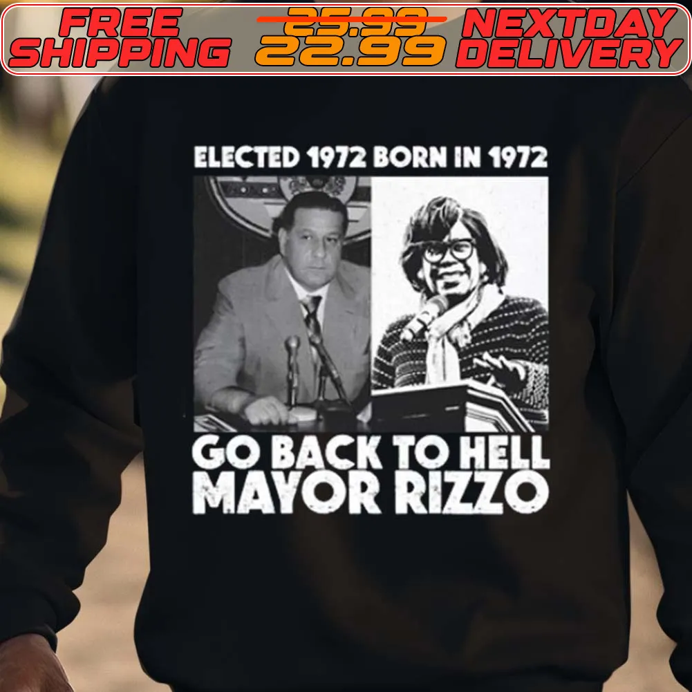 Elected 1972 Born In 1972 Go Back To Hell Mayor Rizzo Shirt