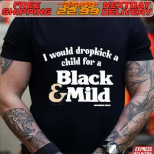 I Would Dropkick A Child For A Black And Mild Shirt