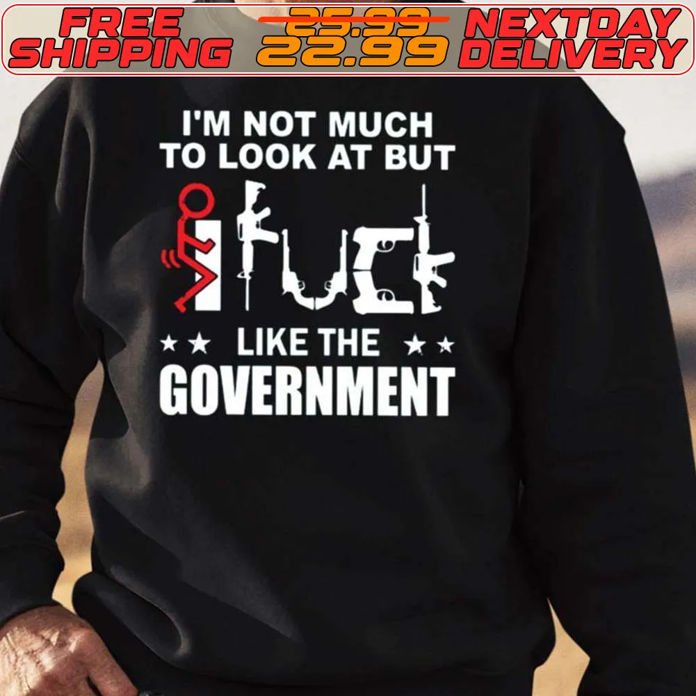 Im Not Much To Look At But Like The Government Shirt