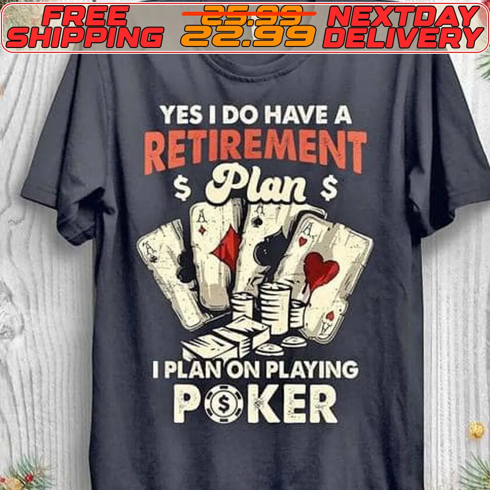 Yes I Do Have A Retirement I Plan On Playing Poker Shirt