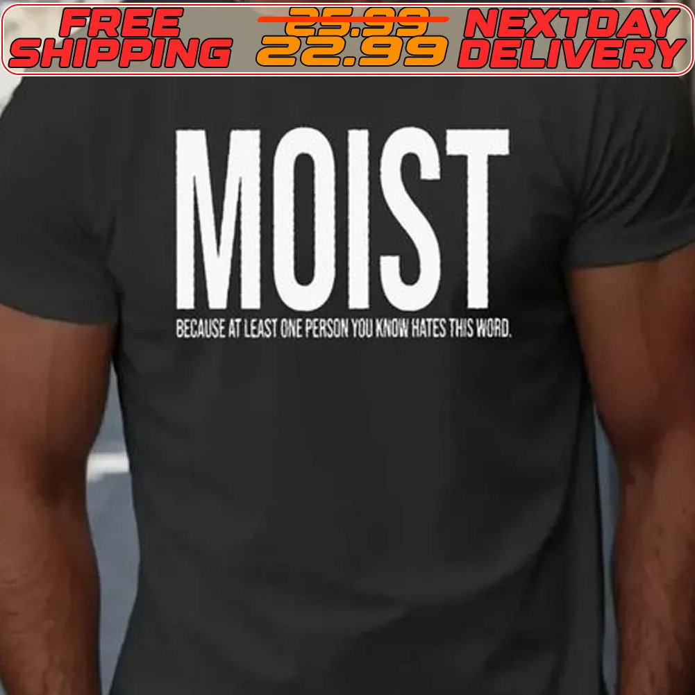 Moist Because At Least One Person You Know Hates This Word Shirt