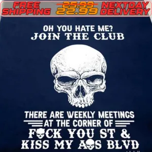 Skull Oh You Hate Me Join The Club There Are Weekly Meetings At The Corner Of Fock You St And Kiss My Ass Blvd Shirt
