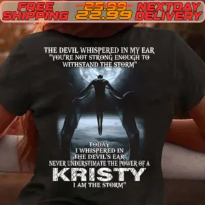 The Devil Whispered In My Ear You're Not Strong Enough To Withstand The Storm Today I Whispered In The Devil's Ear Never Understimate The Power Of A Kristy I Am The Storm Shirt