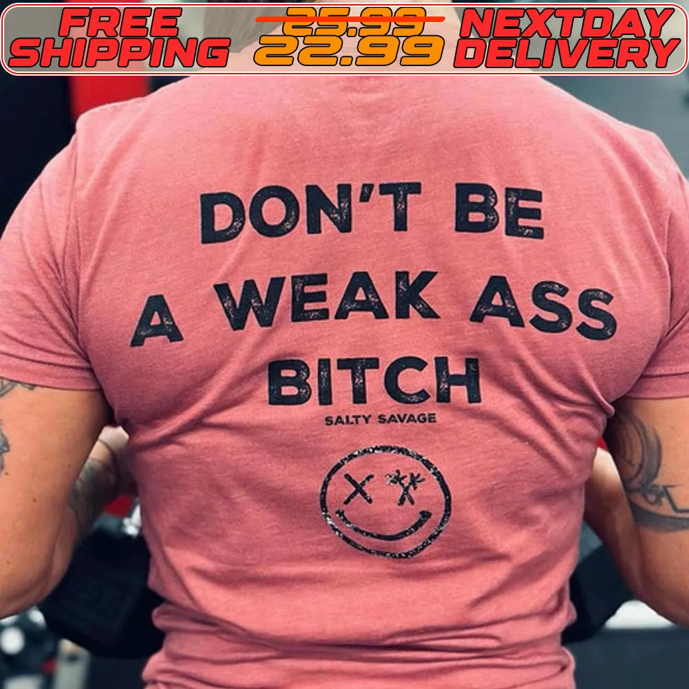Don't Be A Weak Ass Bitch Shirt