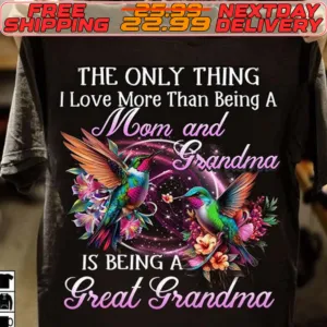Bird The Only Thing I Love More Than Being A Mom And Grandma Is Being A Great Grandma Shirt