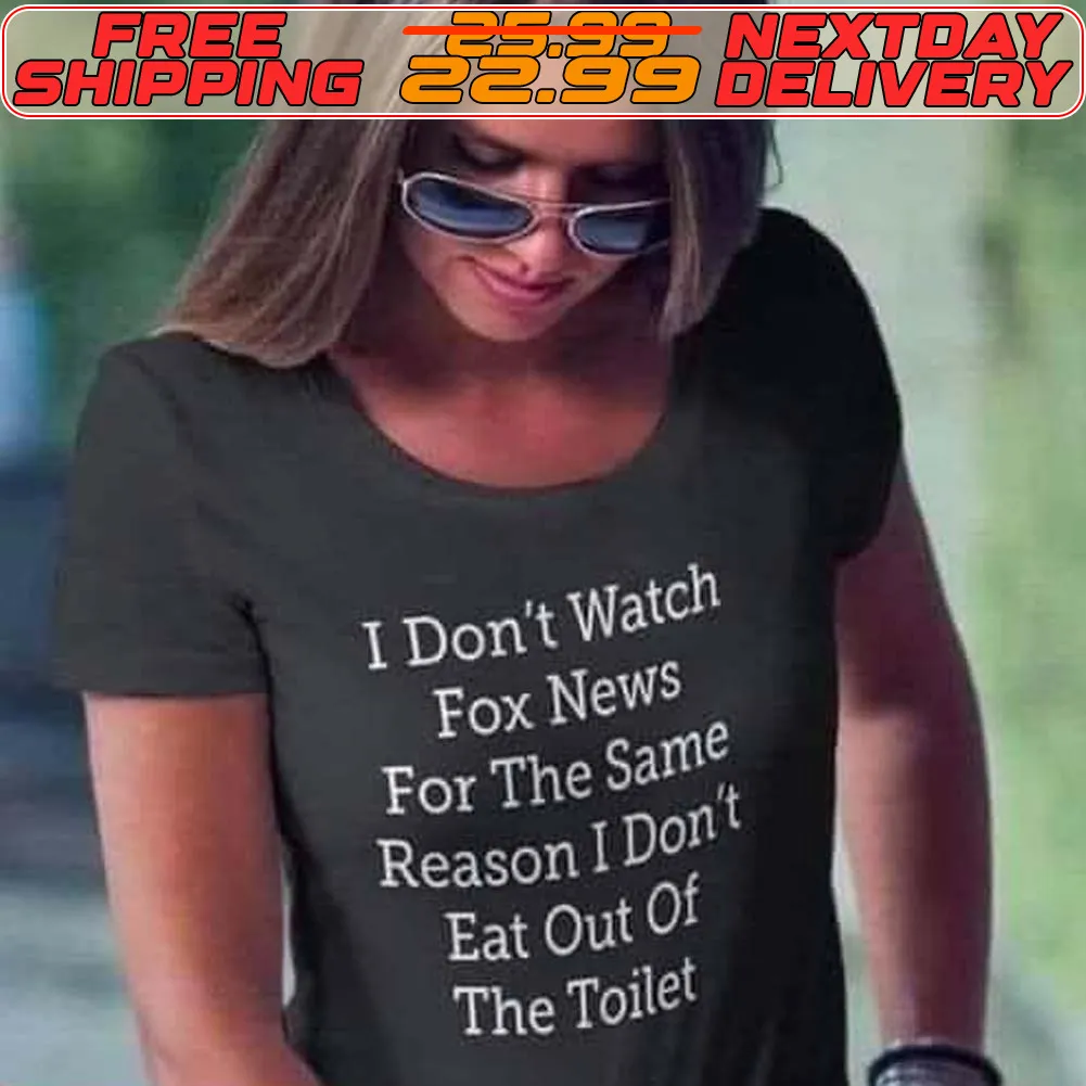 I Don't Watch Fox News For The Same Reason I Don't Eat Out Of The Toilet Shirt