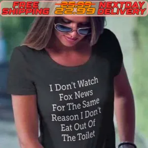 I Don't Watch Fox News For The Same Reason I Don't Eat Out Of The Toilet Shirt