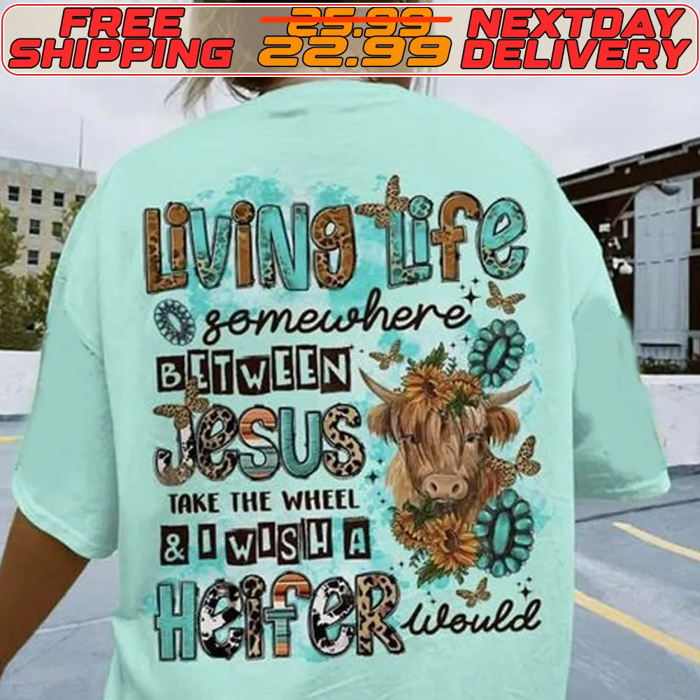 Heifer Living Life somewhere between Jesus take The Wheel I Wish A hoffor Would Shirt