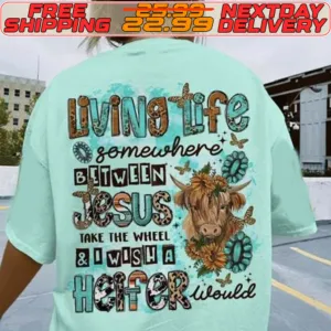 Heifer Living Life somewhere between Jesus take The Wheel I Wish A hoffor Would Shirt