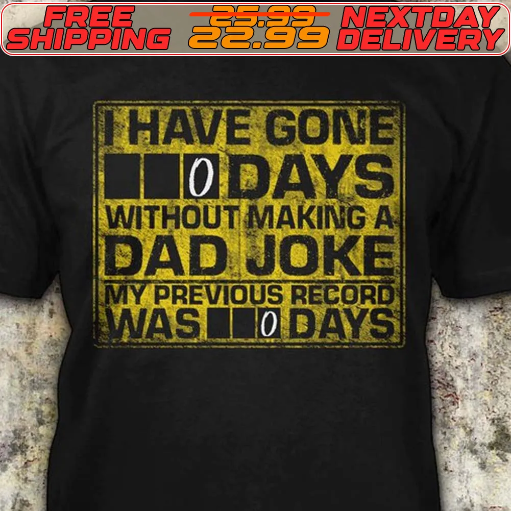 I Have Gone O Days Without Making A Dad Joke My Previous Record Was O Days Shirt