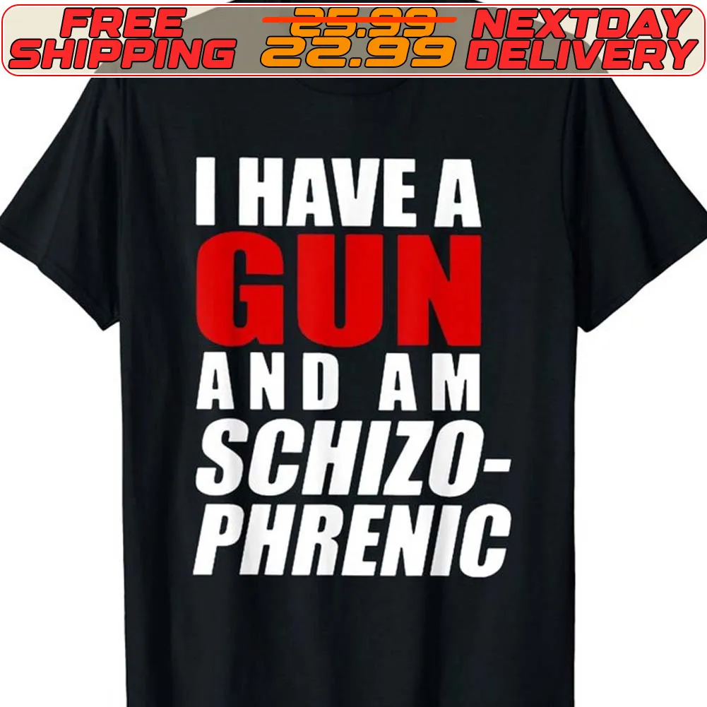 I Have A Gun And Am Schizo Phrenic Shirt